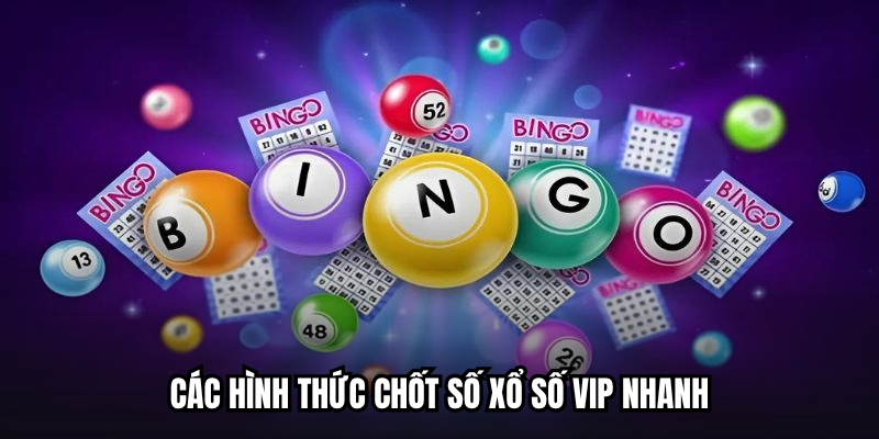 Các hình thức chốt số xổ số VIP nhanh