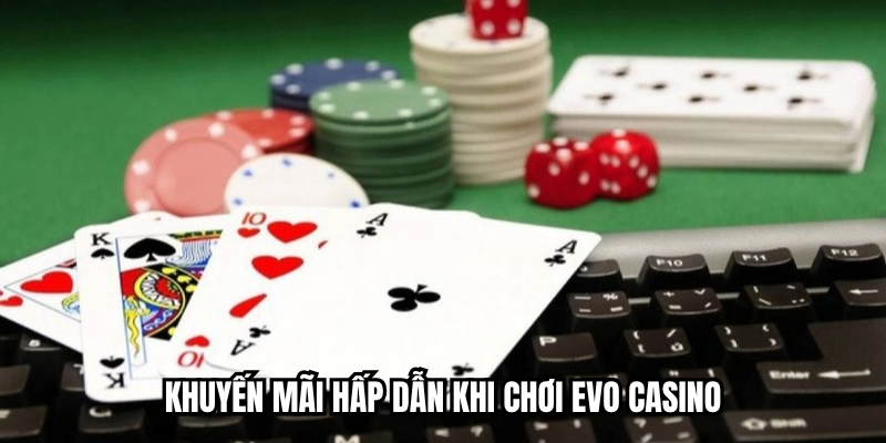 Khuyến mãi hấp dẫn khi chơi EVO Casino
