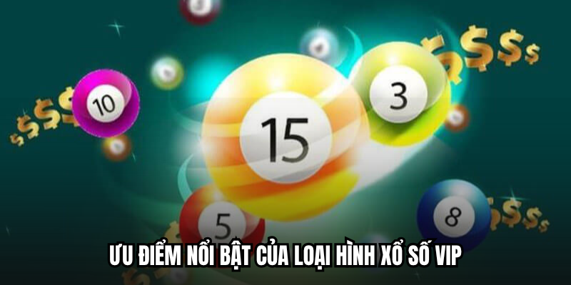 Ưu điểm nổi bật của loại hình xổ số VIP
