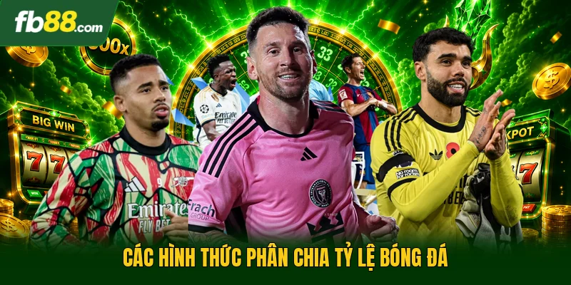 Kèo Chấp - Giải Pháp Tối Ưu Hóa Lợi Nhuận Khi Cược Bóng Đá 2 Các hình thức phân chia tỷ lệ bóng đá
