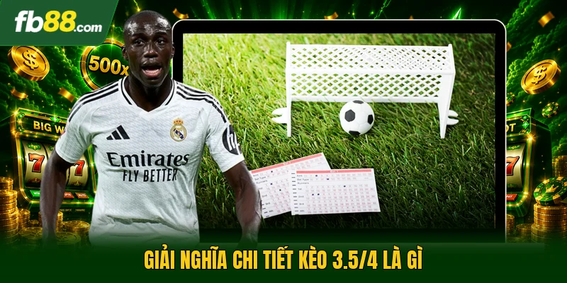 Kèo 3.5/4 Là Gì? | Cách Chơi Và Mẹo Thắng Hiệu Quả Nhất 1 Giải nghĩa chi tiết kèo 3.5/4 là gì