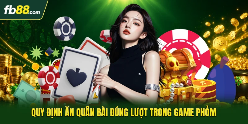Phỏm Đổi Thưởng Với Luật Tạo Phỏm Cuốn Hút, Không Thể Bỏ Lỡ 2 Quy định ăn quân bài đúng lượt trong game phỏm