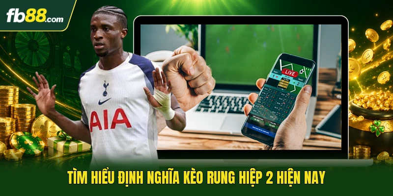 Kèo Rung Hiệp 2 - Lựa Chọn Chiến Thuật Mang Lại Hiệu Quả 1 Tìm hiểu định nghĩa kèo rung hiệp 2 hiện nay