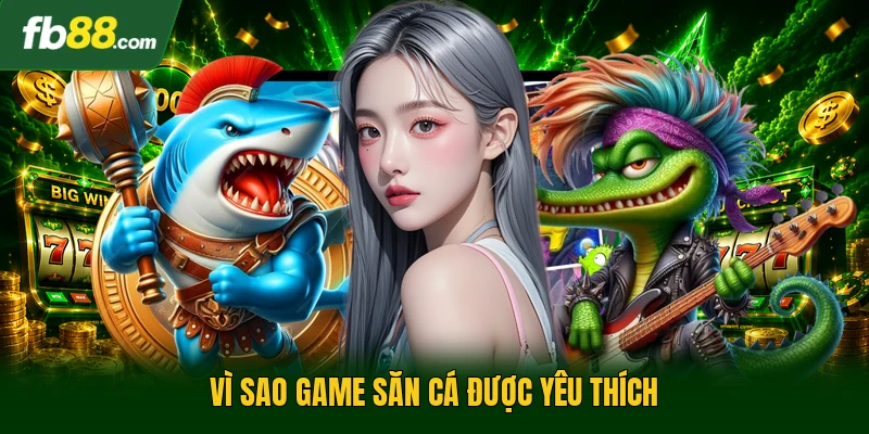 Săn Cá Rồng - Trò Chơi Cá Cược Hấp Dẫn Cho Tay Săn Quái 3 Vì sao game săn cá được yêu thích