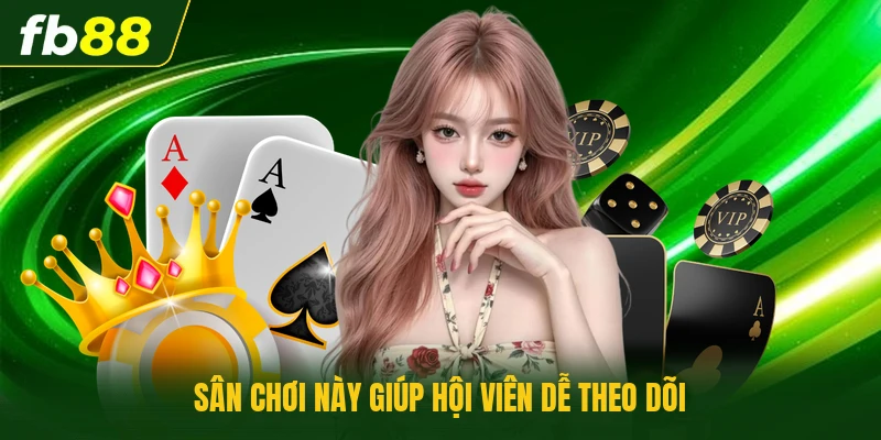 Sân chơi này giúp hội viên dễ theo dõi