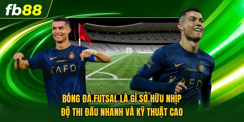 Bóng đá Futsal là gì sở hữu nhịp độ thi đấu nhanh và kỹ thuật cao