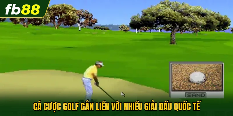 Cá cược Golf gắn liền với nhiều giải đấu quốc tế