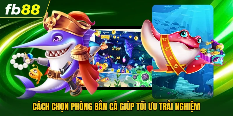 Cách chọn phòng bắn cá giúp tối ưu trải nghiệm