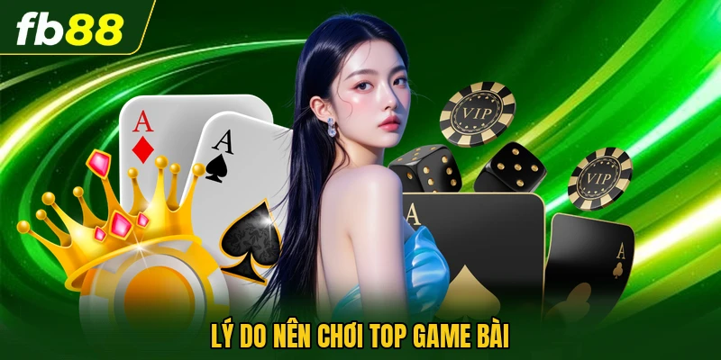 Lý do nên chơi top game bài