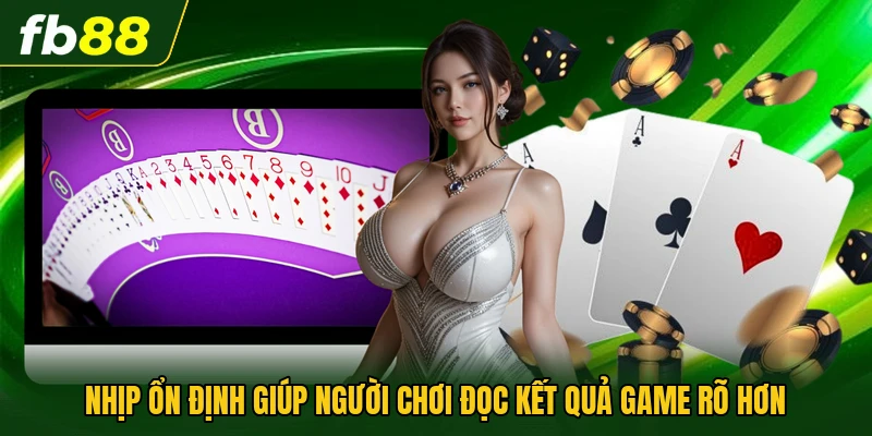 Nhịp ổn định giúp người chơi đọc kết quả game rõ hơn
