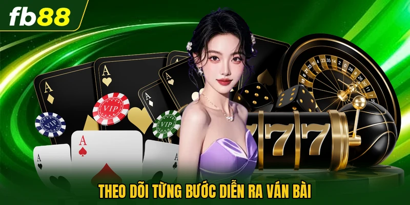 Theo dõi từng bước diễn ra ván bài