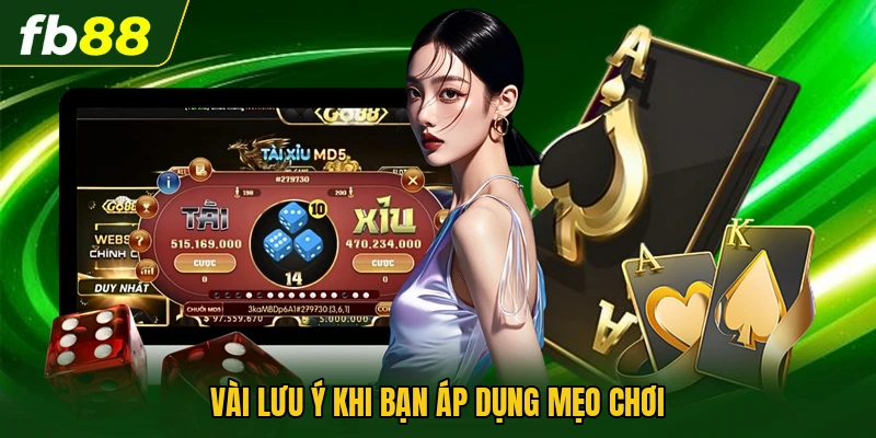 Vài lưu ý khi bạn áp dụng mẹo chơi 