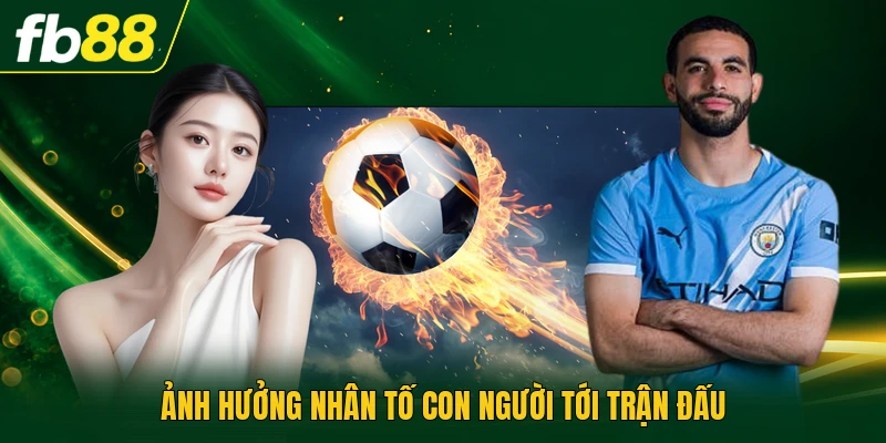 Soi Kèo Hiệp Hai - Cách Phân Tích Diễn Biến Trận Hay 3 Ảnh hưởng nhân tố con người tới trận đấu