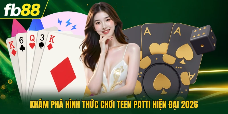 Chơi Teen Patti - Nắm Rõ Xác Suất Với Chiến Thuật Hay 1 Khám phá hình thức chơi teen patti hiện đại 2026