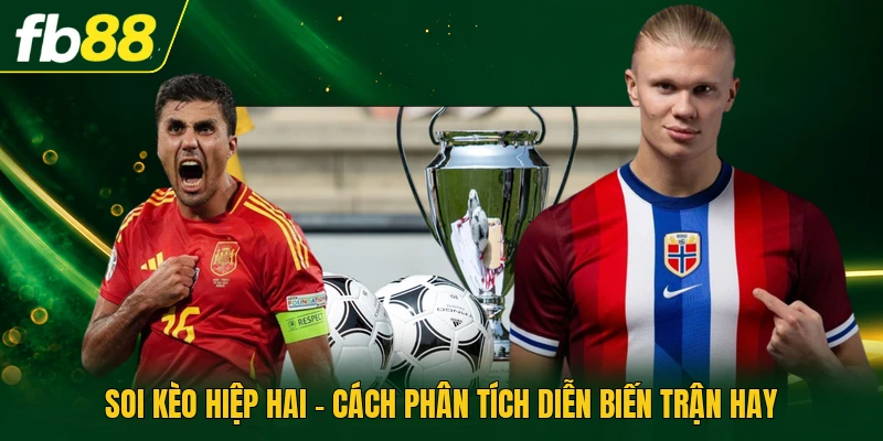 Soi Kèo Hiệp Hai - Cách Phân Tích Diễn Biến Trận Hay